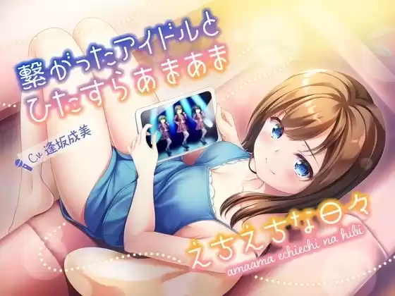 繋がったアイドルとひたすらあまあまえちえちな日々(d_280756)