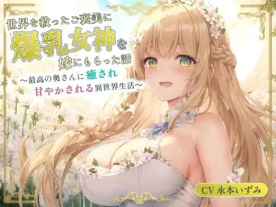 世界を救ったご褒美に爆乳女神を嫁にもらった話〜最高の奥さんに癒され甘やかされる異世界生活〜【癒し/耳かき/バイノーラル】(d_472007)