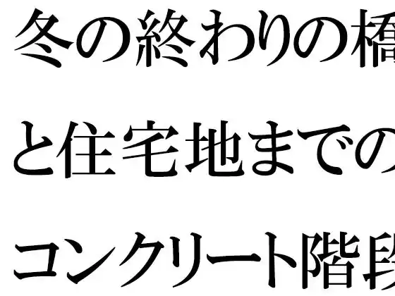 冬の終わりの橋と住宅地までのコンクリート階段・・・・ある朝出会ったカフェの店主(d_502835)