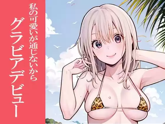可愛いが通じないからグラビアデビュー(d_509337)