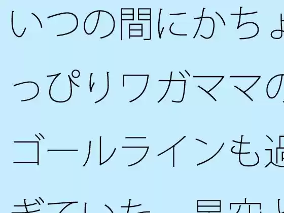 【無料】いつの間にかちょっぴりワガママのゴールラインも過ぎていた  星空と草原の下・・・・(d_522616zero)