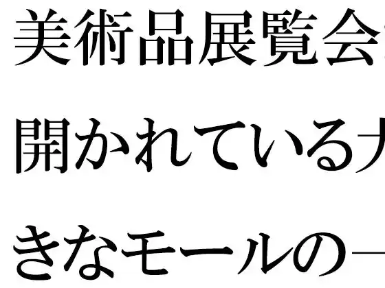 【無料】美術品展覧会が開かれている大きなモールの一階ラウンジで・・・・(d_524721zero)