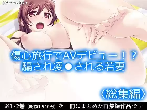 傷心旅行でAVデビュー！？騙され凌●される若妻  ＜総集編＞(d_755504)